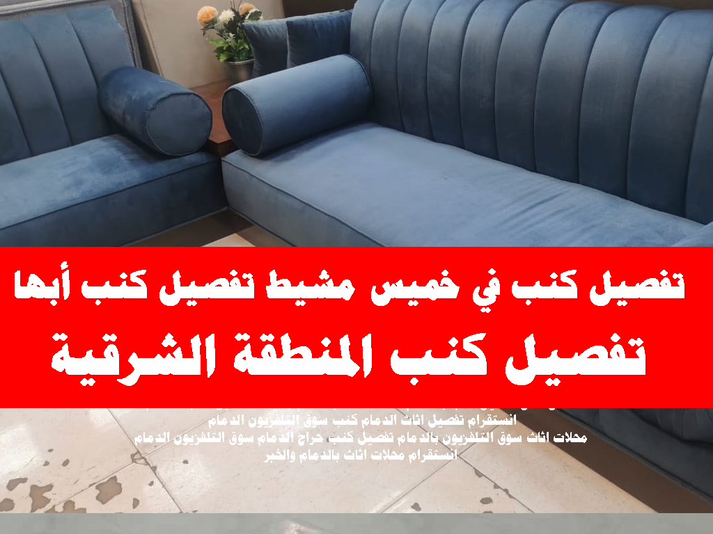 تفصيل كنب في خميس مشيط تفصيل كنب أبها